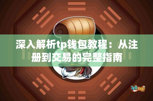 深入解析tp钱包教程：从注册到交易的完整指南