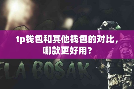 tp钱包和其他钱包的对比，哪款更好用？