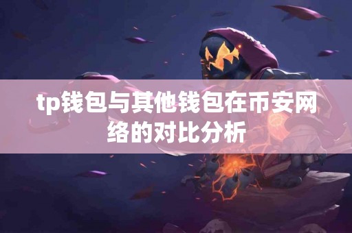 tp钱包与其他钱包在币安网络的对比分析