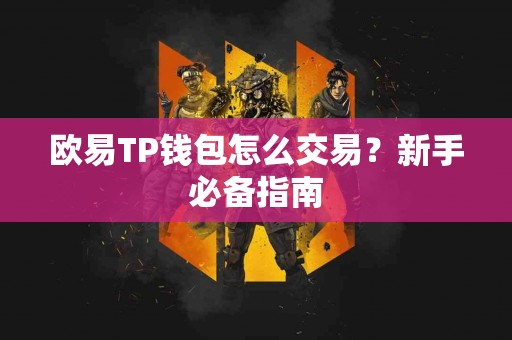 欧易TP钱包怎么交易？新手必备指南