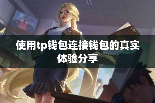 使用tp钱包连接钱包的真实体验分享