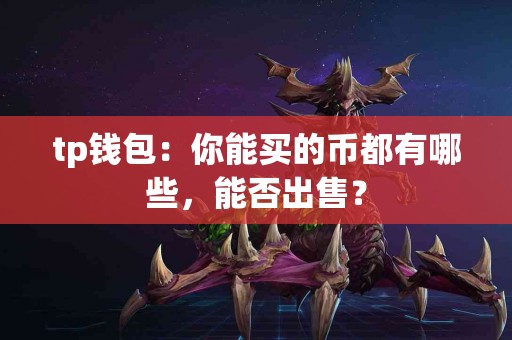 tp钱包：你能买的币都有哪些，能否出售？