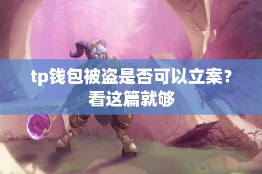 tp钱包被盗是否可以立案？看这篇就够