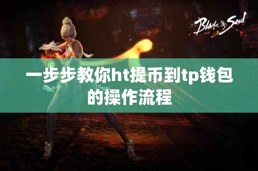 一步步教你ht提币到tp钱包的操作流程
