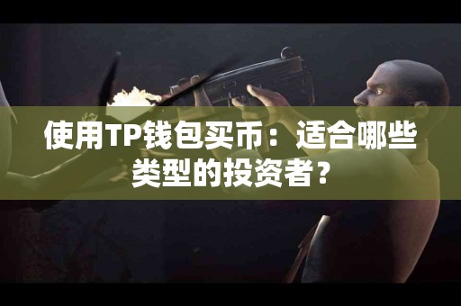 使用TP钱包买币：适合哪些类型的投资者？