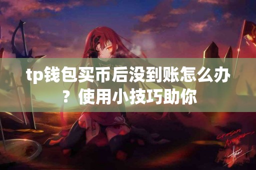 tp钱包买币后没到账怎么办？使用小技巧助你