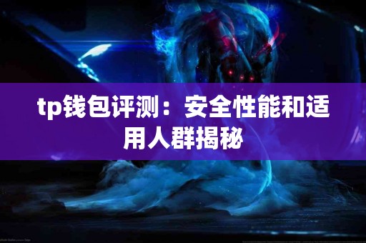 tp钱包评测：安全性能和适用人群揭秘