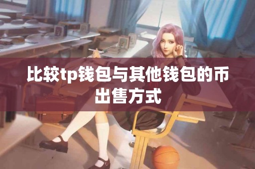 比较tp钱包与其他钱包的币出售方式