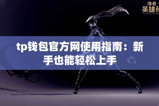 tp钱包官方网使用指南：新手也能轻松上手