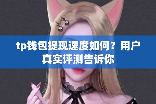 tp钱包提现速度如何？用户真实评测告诉你