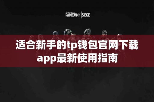 适合新手的tp钱包官网下载app最新使用指南