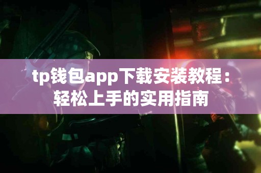 tp钱包app下载安装教程：轻松上手的实用指南
