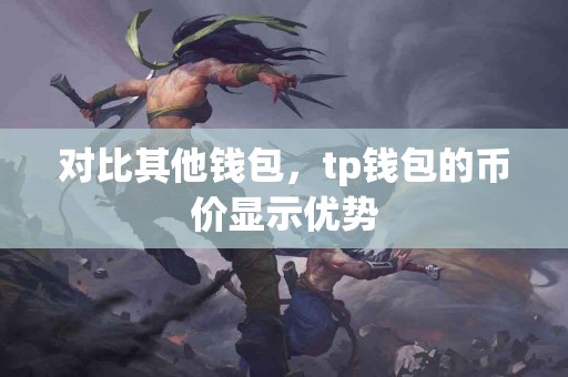 对比其他钱包，tp钱包的币价显示优势