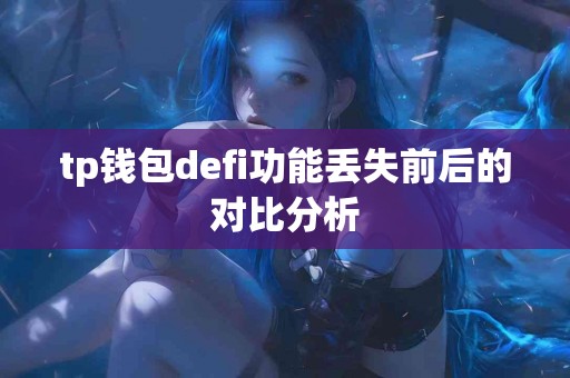 tp钱包defi功能丢失前后的对比分析