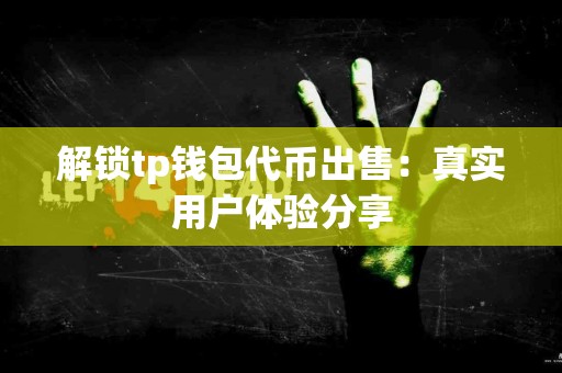 解锁tp钱包代币出售：真实用户体验分享