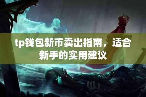 tp钱包新币卖出指南，适合新手的实用建议