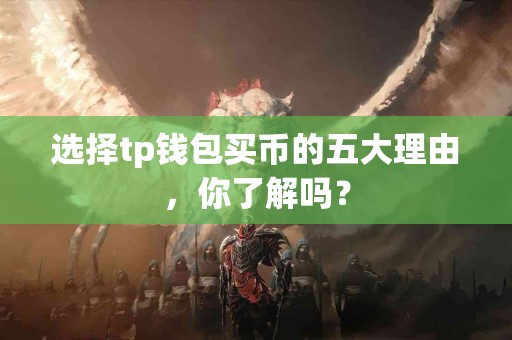 选择tp钱包买币的五大理由，你了解吗？