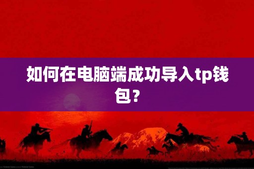 如何在电脑端成功导入tp钱包？