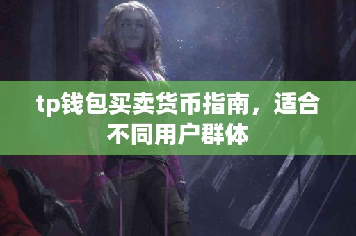 tp钱包买卖货币指南，适合不同用户群体