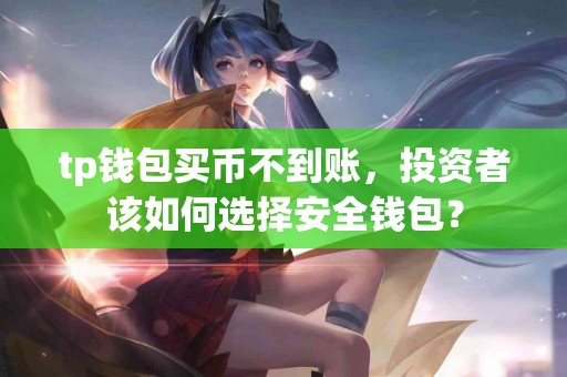 tp钱包买币不到账，投资者该如何选择安全钱包？