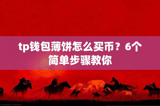 tp钱包薄饼怎么买币？6个简单步骤教你
