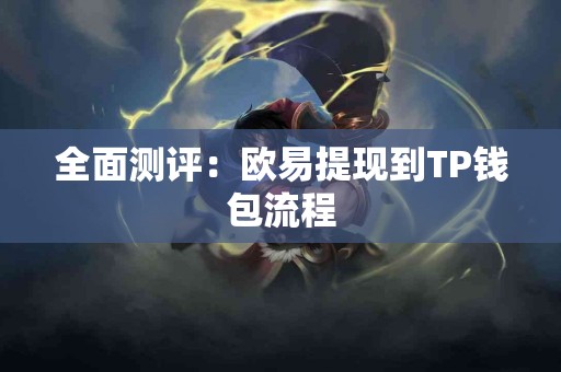全面测评:欧易提现到TP钱包流程 全面测评:欧易提现到TP钱包流程