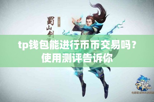 tp钱包能进行币币交易吗？使用测评告诉你
