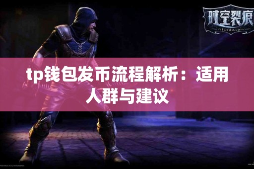 tp钱包发币流程解析:适用人群与建议 tp钱包发币流程解析:适用人群与建议