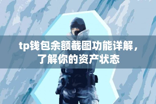 tp钱包余额截图功能详解，了解你的资产状态