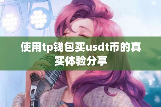 使用tp钱包买usdt币的真实体验分享