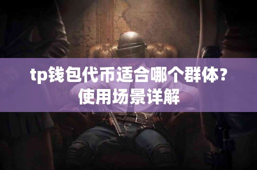 tp钱包代币适合哪个群体？使用场景详解