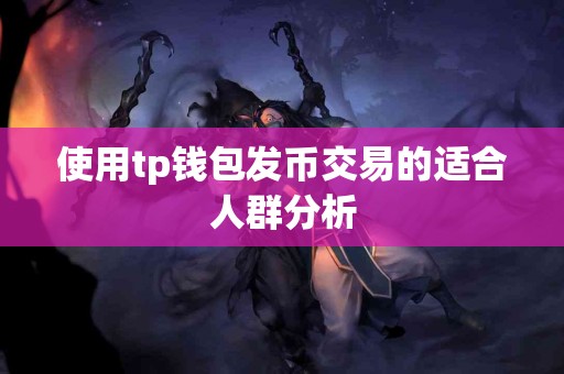 使用tp钱包发币交易的适合人群分析