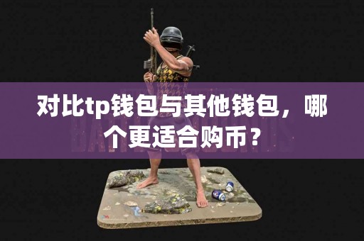 对比tp钱包与其他钱包，哪个更适合购币？