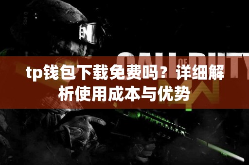 tp钱包下载免费吗？详细解析使用成本与优势