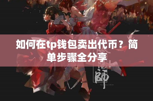 如何在tp钱包卖出代币？简单步骤全分享