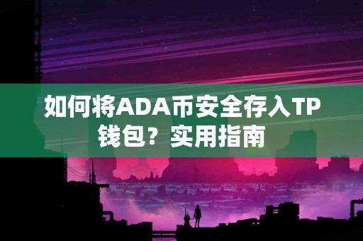 如何将ADA币安全存入TP钱包？实用指南