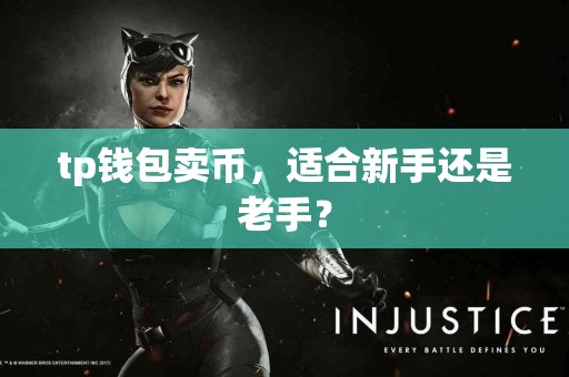 tp钱包卖币,适合新手还是老手? tp钱包卖币,适合新手还是老手?