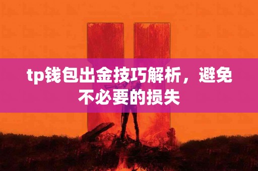 tp钱包出金技巧解析,避免不必要的损失 tp钱包出金技巧解析,避免不必要的损失