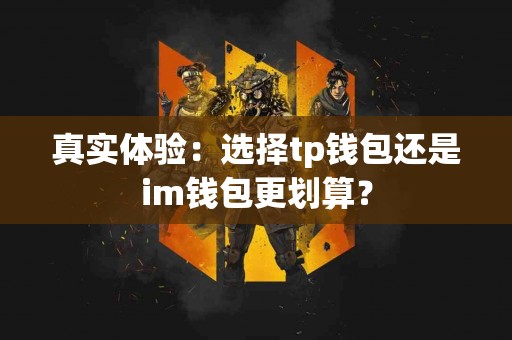 真实体验：选择tp钱包还是im钱包更划算？