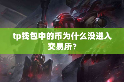 tp钱包中的币为什么没进入交易所？