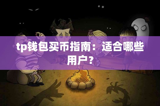 tp钱包买币指南：适合哪些用户？
