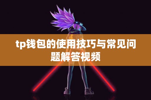 tp钱包的使用技巧与常见问题解答视频