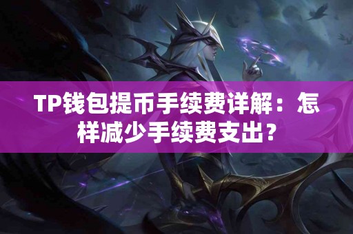 TP钱包提币手续费详解：怎样减少手续费支出？