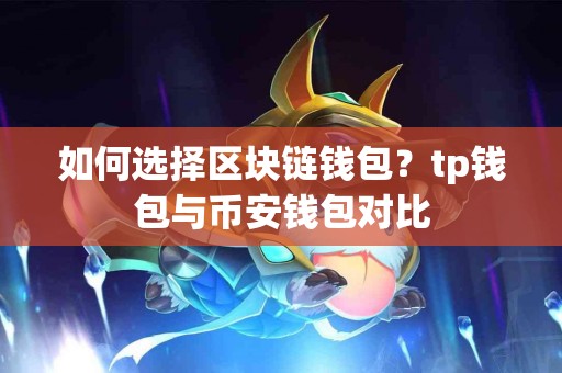 如何选择区块链钱包？tp钱包与币安钱包对比