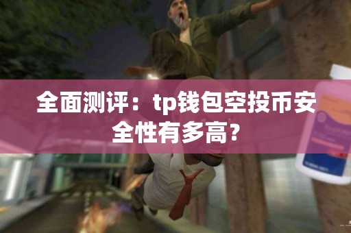 全面测评：tp钱包空投币安全性有多高？