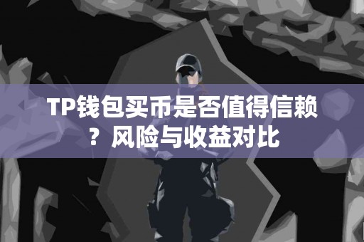 TP钱包买币是否值得信赖？风险与收益对比
