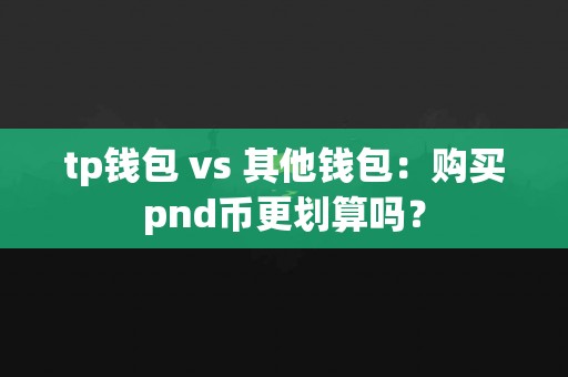 tp钱包 vs 其他钱包：购买pnd币更划算吗？