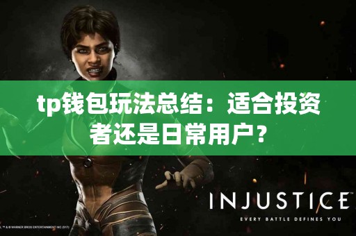 tp钱包玩法总结:适合投资者还是日常用户? tp钱包玩法总结:适合投资者还是日常用户?