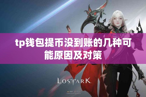 tp钱包提币没到账的几种可能原因及对策
