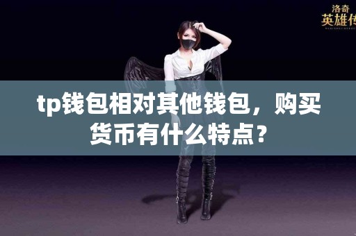 tp钱包相对其他钱包，购买货币有什么特点？